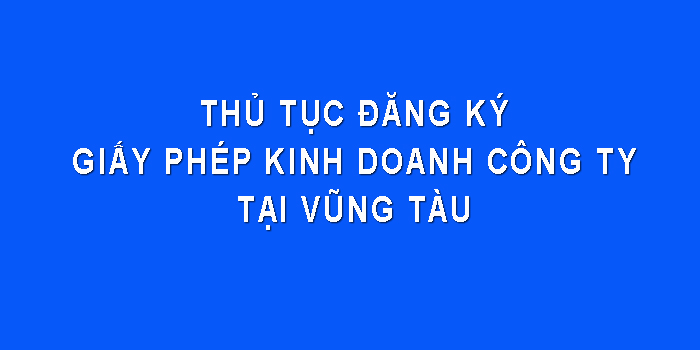 thủ tục đăng ký giấy phép kinh doanh công ty tại vũng tàu