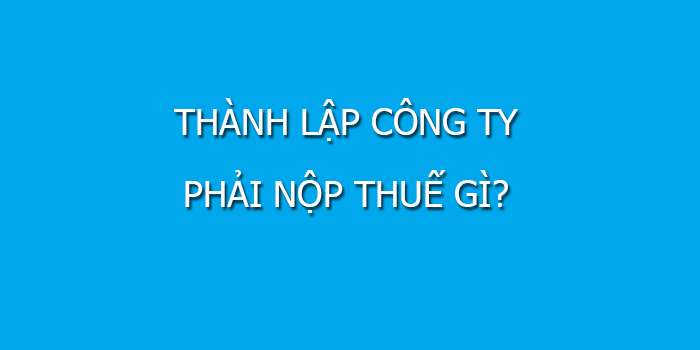 Thanh Lap Cong Ty Phai Nop Thue Gi
